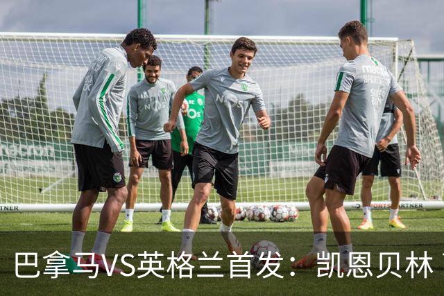 巴拿马VS英格兰首发：凯恩贝林 萨卡拉什福德配罗杰斯