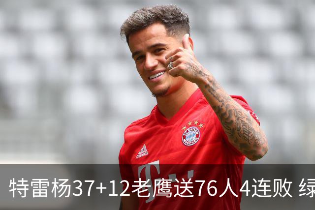特雷杨37+12老鹰送76人4连败 绿军送奇才5连败