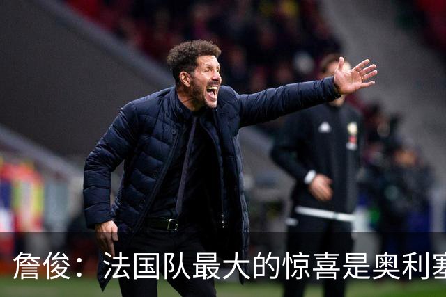 詹俊：法国队最大的惊喜是奥利塞，他完全有可能破贝利的助攻纪录