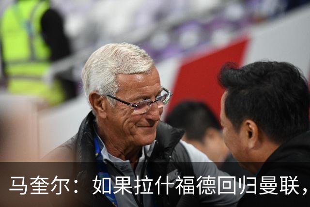 马奎尔：如果拉什福德回归曼联，我当然会张开双臂欢迎