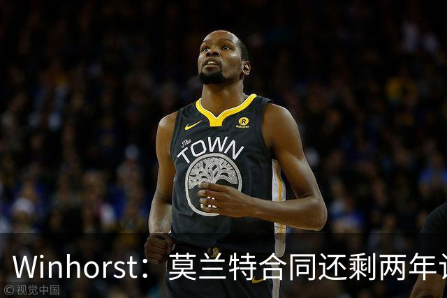Winhorst：莫兰特合同还剩两年让交易他很困难 接手球队风险很大